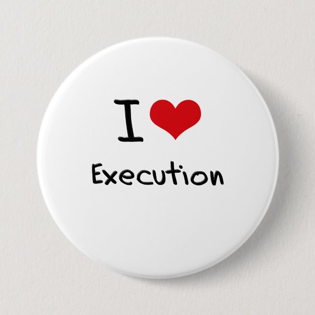 I love Execution 3 Inch Round Button (Front)