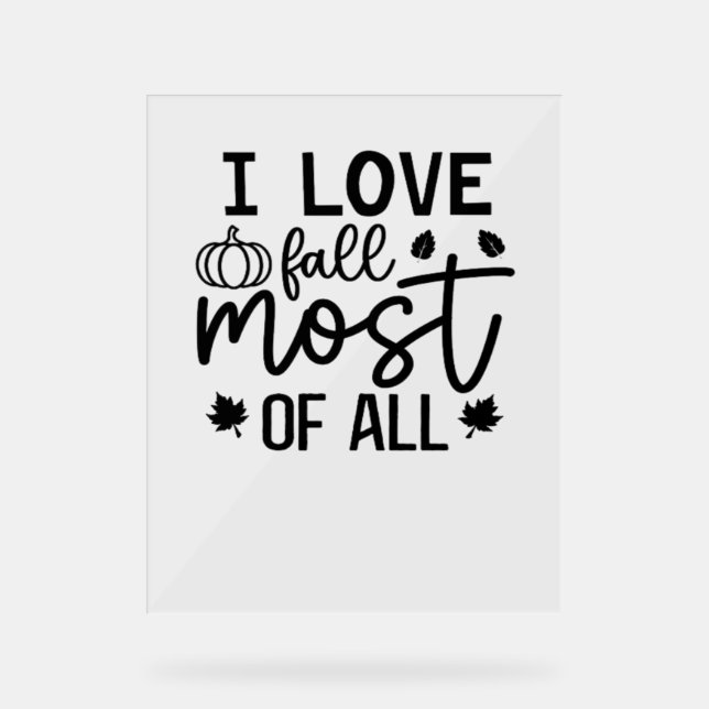 I Love Fall Most of All Classic T-Shirt Acrylic Sign (Front)
