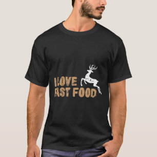 I Love Fast Food Hunting Deer Hunting  T-Shirt