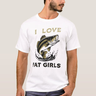 I Love Fat Girls Fishing T-Shirt – Funny Angler Sl