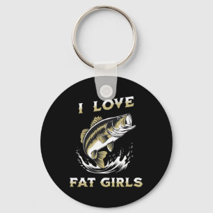 I Love Fat Girls Funny Byb Fishing Keychain