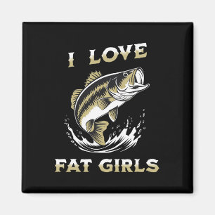 I Love Fat Girls Funny Byb Fishing  Magnet