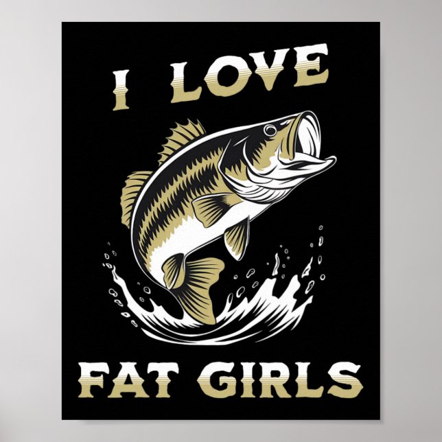 I Love Fat Girls Funny Byb Fishing  Poster (Front)