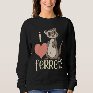 I Love Ferrets  Ferret   For Kids & Adults Sweatshirt