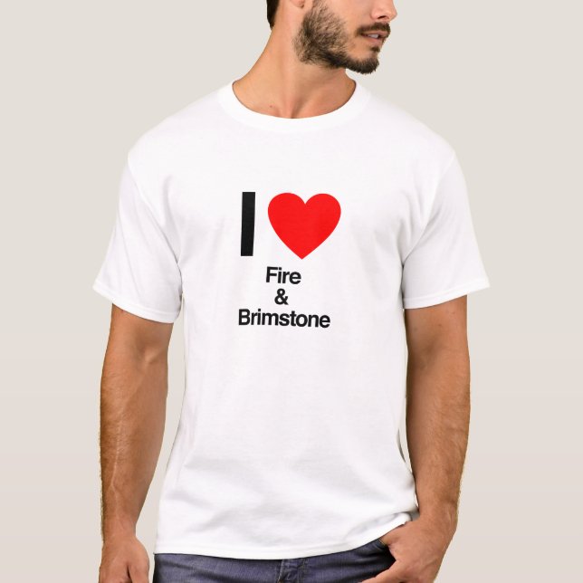 i love fire and brimstone T-Shirt (Front)