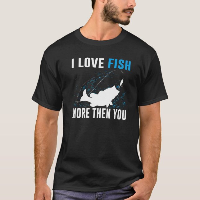 I Love Fish More Than You  Fishing T-Shirt (Front)