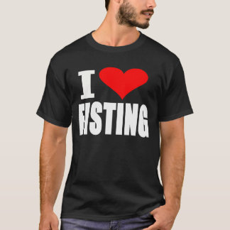 I Love Fisting -- T-Shirt
