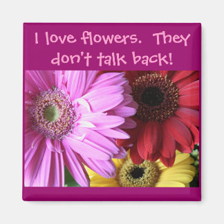 I love flowers. They don't... Magnet