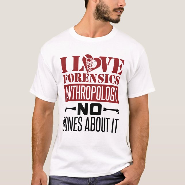 I Love Forensics Anthropology Anthropologist  T-Shirt (Front)