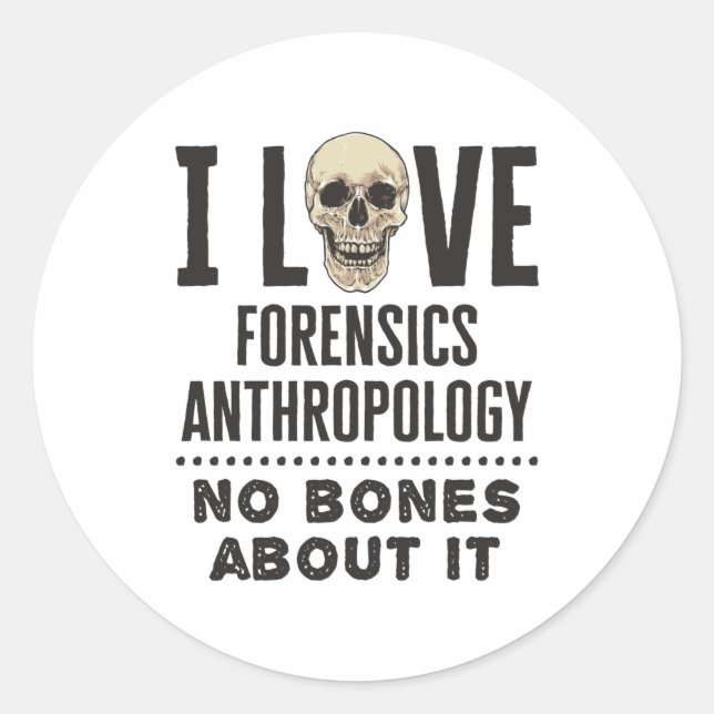 I Love Forensics Anthropology No Bones About It Classic Round Sticker (Front)