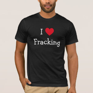 I Love Fracking Shirt