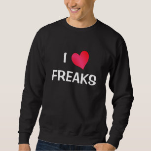 I Love Freaks Sweatshirt