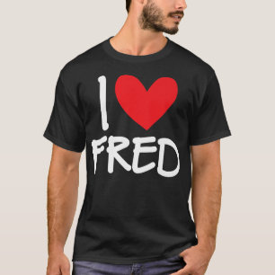 I Love Fred Name Personalized Men Guy BFF Friend H T-Shirt