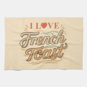 I Love French Toast Kitchen Towel