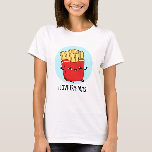 I Love Fry-Days Funny French Fries Pun  T-Shirt (Front)