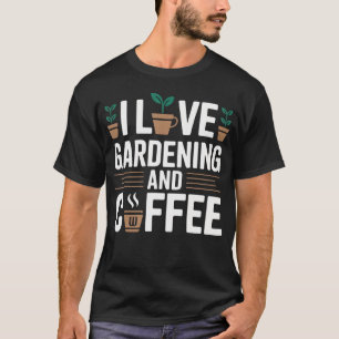 I Love Gardening And Coffee Cute T-Shirt