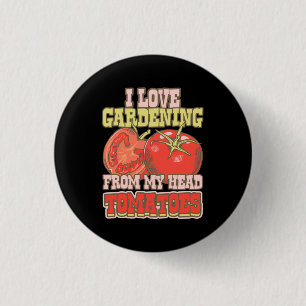 I Love Gardening From My Head Tomatoes 1 Inch Round Button