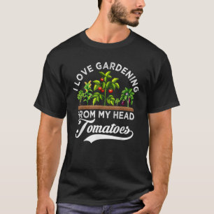 I Love Gardening From My Head Tomatoes Funny T-Shirt
