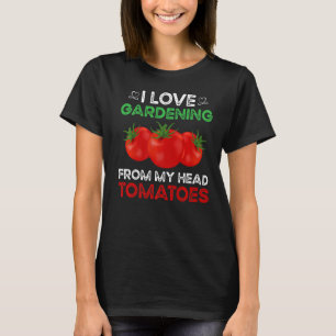 I love Gardening from my head tomatoes Gardener G T-Shirt
