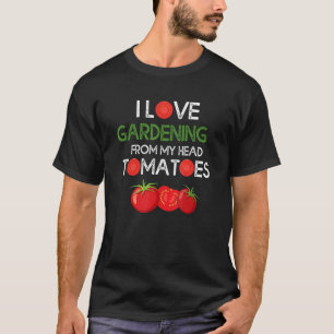 I love gardening from my head tomatoes  gardener t T-Shirt