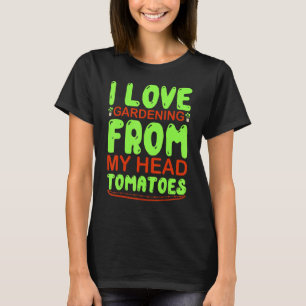 I Love Gardening From My Head Tomatoes Gardening T-Shirt