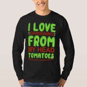 I Love Gardening From My Head Tomatoes Gardening T-Shirt