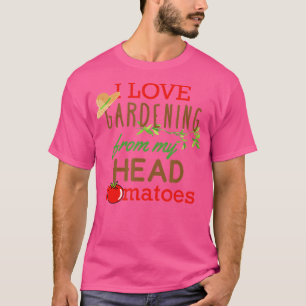 I Love Gardening From My Head Tomatoes  T-Shirt