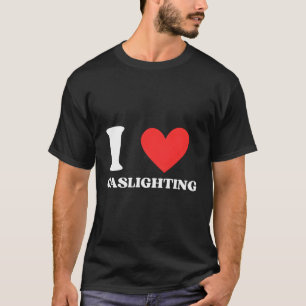 I Love Gaslighting I He Gaslighting Gaslight T-Shirt