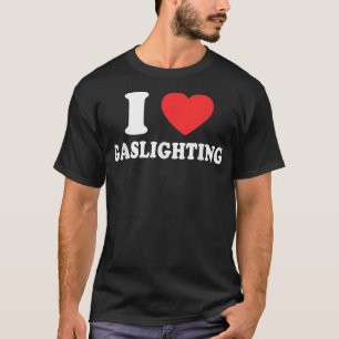I Love Gaslighting I heart Gaslighting Funny Gasli T-Shirt