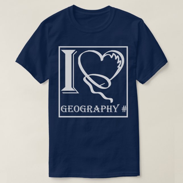 I love geography 11  T-Shirt (Design Front)