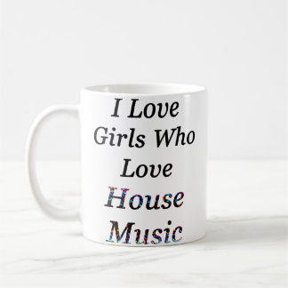 I Love Girls Who Love House Music Edm Raver Coffee Mug