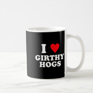 I Love Girthy Hogs Funny Design  Coffee Mug