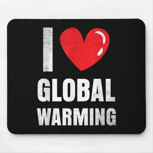 I Love Global Warming Clothing Gift Climate Change Mouse Pad (Front)