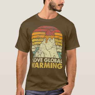 I Love Global Warming Funny AntiClimate Change T-Shirt