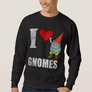I love Gnomes Garden Gnome Sweatshirt