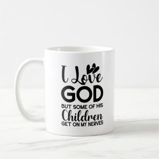 I love God but some of his children get on my  Coffee Mug