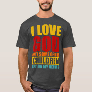 I Love God But Some Of His Children Get On My Last T-Shirt