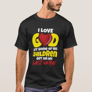I Love God But Some Of His Children Get On My Last T-Shirt