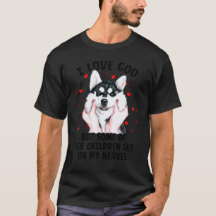 I Love God But Some Of His Children   Siberian Hus T-Shirt