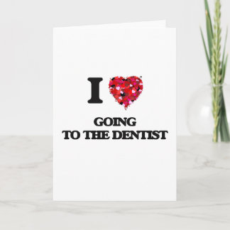I love Going To The Dentist Card