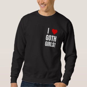 I Love Goth Girls! Funny Gothic Boyfriend And Husb Sweatshirt