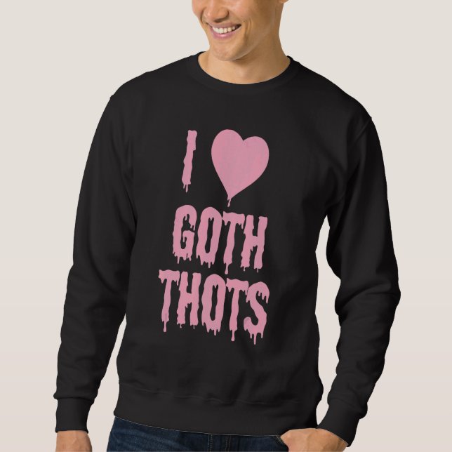 I Love Goth Thots Sweatshirt (Front)