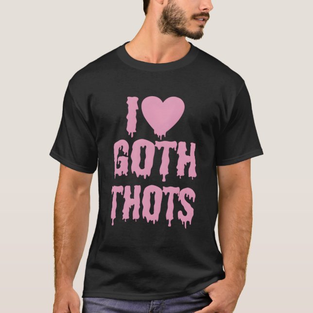 I Love Goth Thots T-Shirt (Front)