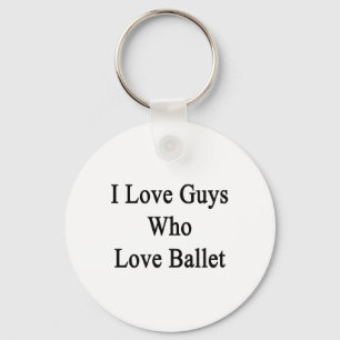 I Love Guys Who Love Ballet Keychain