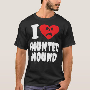 I Love Haunted Mound  T-Shirt