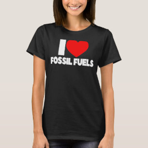 I Love Heart Fossil Fuels T-Shirt
