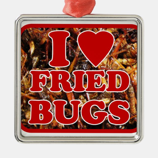 I Love (Heart) Fried Bugs / Edible Insects Metal Ornament (Front)