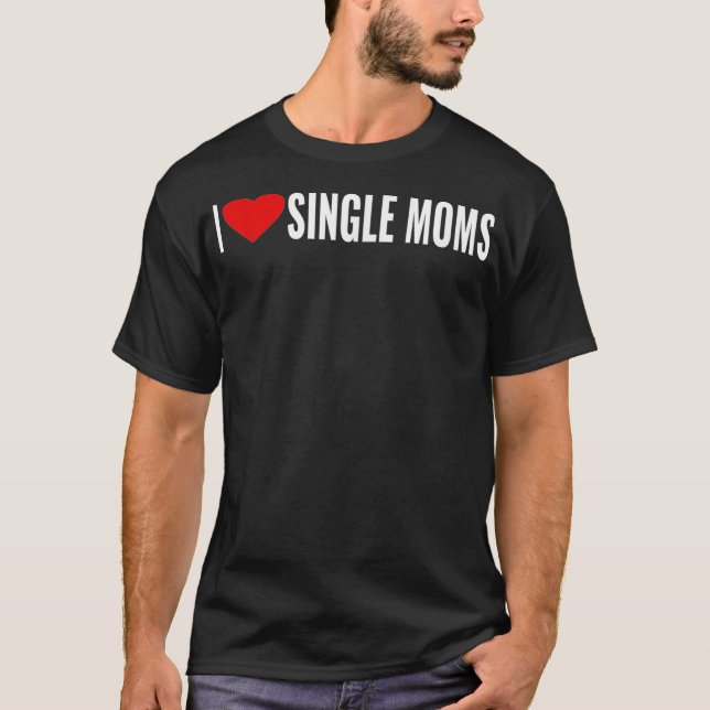 I Love Heart Single Moms _2  T-Shirt (Front)