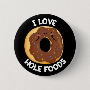 I Love Hole Foods Funny Donut Pun Dark BG 2 Inch Round Button