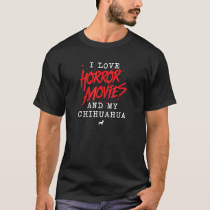 I Love Horror Movies And My Chihuahua Dog Owner Fi T-Shirt